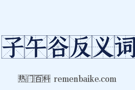 子午谷反义词是什么意思的图片